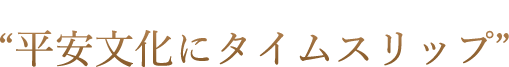 平安文化にタイムスリップ